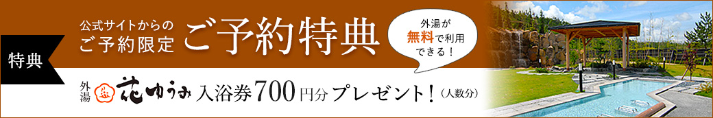 公式サイトからのご予約限定 ご予約特典 外湯が無料で利用できる！ 外湯 花ゆうみ入浴券700円分プレゼント！（人数分）